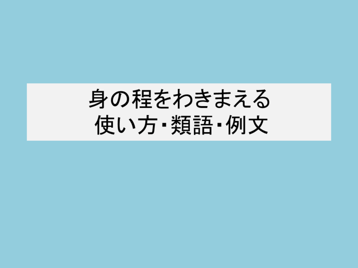 身の程をわきまえる 類語 使い方 例文 四字熟語の解説 ハレジョブ